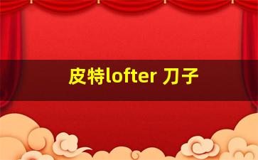 皮特lofter 刀子